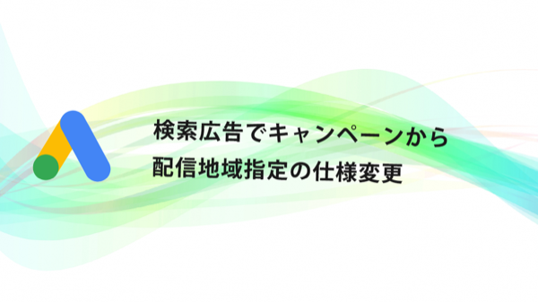 Google検索広告の地域設定の仕様変更を解説した記事のアイキャッチ